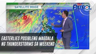 Easterlies posibleng magdala ng thunderstorms sa weekend | TV Patrol