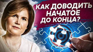 Как доводить начатое до конца? Как доводить начатое до конца и достичь результата?