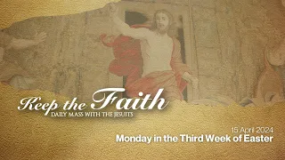 KEEP THE FAITH: Daily Mass with the Jesuits | 15 Apr 24 | Monday of the Third Week of Easter