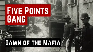 THE FIVE POINTS GANG & THE DAWN OF THE MAFIA