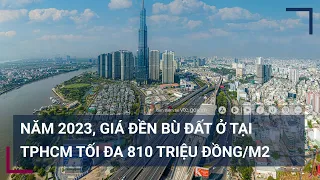 Năm 2023, giá đền bù đất ở tại TPHCM tối đa 810 triệu đồng/m2, gấp 25 lần giá Nhà nước | VTC Tin mới