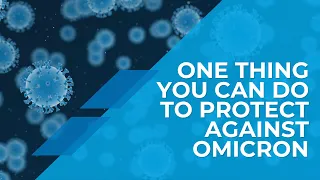 One Thing You Can Do To Protect Yourself Against Omicron