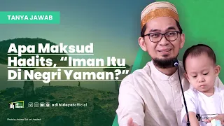 UAH dan Ahmad Menjawab: Apa maksud Hadits " Iman itu di Negeri Yaman " ?! - Ustadz Adi Hidayat