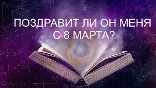 ПОЗДРАВИТ ЛИ ОН МЕНЯ С 8 МАРТА?