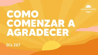 ¿Cómo empezar a agradecer? - Día 267 Año 3 | Despertando Podcast