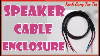 Cách làm vỏ dây loa chất lượng cho hệ thống âm thanh/DIY Speaker Cable Enclossure/Kenh Sang Tao Tre