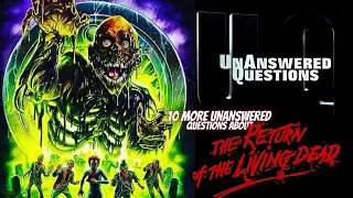 10 More Unanswered Questions About Return of the Living Dead : Unanswered Questions Episode 35