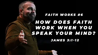 James #6 - How does faith work when you speak your mind