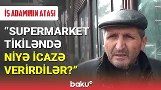 İş adamının atası: Supermarket tikiləndə niyə icazə verirdilər? - BAKU TV