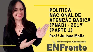 AULA | Política Nacional de Atenção Básica (PNAB) - 2017 (Parte 1) - Profa. Juliana Mello