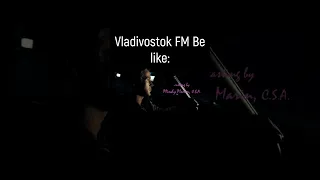 Vladivostok FM Be like: