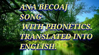 ANA BECOAJ,  SONG WITH PHONETICS  AND ENGLISH TRANSLATION.WE DO NOT USE KÁBALAH MEDITATION.