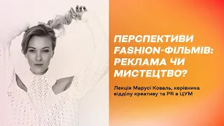 Лекція Марусі Коваль «Перспективи fashion-фільмів: реклама чи мистецтво?»