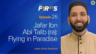 Jafar Ibn Abi Talib (ra): Flying In Paradise | The Firsts  | Dr. Omar Suleiman