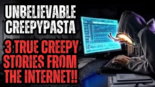 Unbelievable Creepypasta: 3 True Creepy Stories from the Internet
