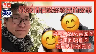 《港英講英》講移民 90後情侶說好移民的故事/ 今生只嫁前線巴今世只娶後勤絲/ 帶咗幾錢來英國？/ 搵工難唔難？/ 有無後悔移民決定？#移民 #英國生活 #90後 #利物浦