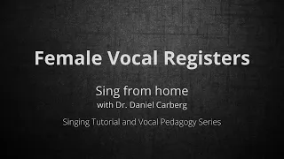 Sing from home with Dr. Daniel Carberg/Female Vocal Registers