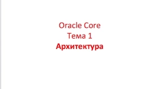 Oracle Core,  Лекция 1