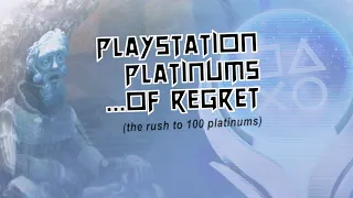 Playstation Platinums ...of Regret (the rush to 100 platinums)