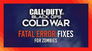 Common easy Fatal Error fixes | Cold War: Zombies