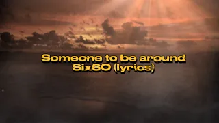 Someone to be around - Six60 (lyrics)