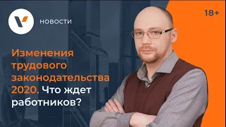 Изменения трудового законодательства 2020. Что ждет работников?