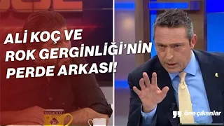 ALİ KOÇ VE ROK GERGİNLİĞİNİN PERDE ARKASI!