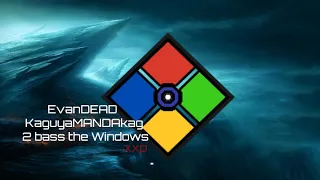 EvanDEAD KaguyaMANDAkag 2 bass the Windows XXP (YTPMV SOUND ONLY)