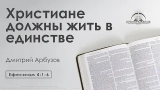 «Христиане должны жить в единстве» | Ефесянам 4:1-6 | Дмитрий Арбузов