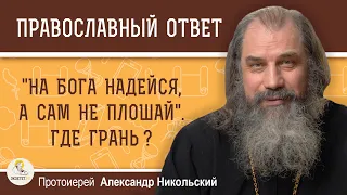 САМОНАДЕЯННОСТЬ ИЛИ ПОЛНОЕ УПОВАНИЕ НА БОГА. ГДЕ ГРАНЬ ?  Протоиерей Александр Никольский