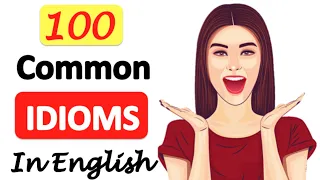 100 COMMON IDIOMS IN 30 MINS | Learn with examples | Advance English