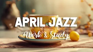 April Jazz: Sweet Jazz & Elegant Bossa Nova to relax, study and work effectively