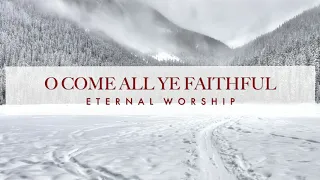 O Come All Ye Faithful (Official Lyric Video) - Eternal Worship