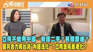 2024.05.03【台灣向前行 Part4】立院不能用中國、我國二字？民間跟進？國共合力將台灣"內國法化"？立院正走向香港化？