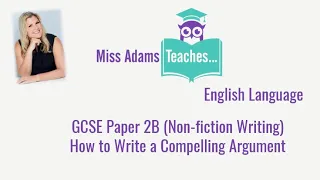 How to Write a Compelling Argument - English Language GCSE Paper 2B