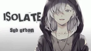 [NIGHTCORE] ISOLATE ft.SUB URBAN +lyrics