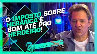 O QUE AS PESSOAS PRECISAM SABER DO IMPOSTO SOBRE HERANÇA - FERNANDO HADDAD