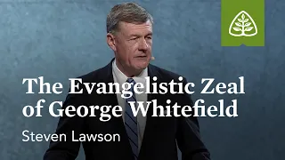 Steven Lawson: The Evangelistic Zeal of George Whitefield