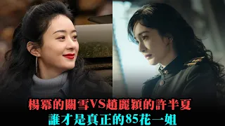 楊冪的關雪VS趙麗穎的許半夏，誰才是真正的85花一姐#赵丽颖 #杨幂#哈尔滨1944