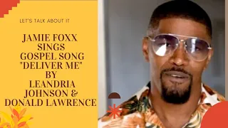 JAMIE FOXX SINGS GOSPEL SONG "DELIVER ME" BY LEANDRIA JOHNSON & DONALD LAWRENCE