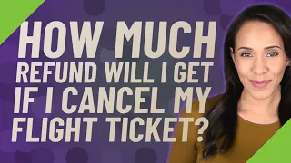 How much refund will I get if I cancel my flight ticket?