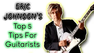 Eric Johnson's Top 5 Tips For Guitarists