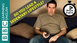 Do you lead a sedentary lifestyle? 6 Minute English