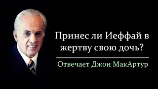 Принес ли Иеффай в жертву свою дочь? (Джон МакАртур)