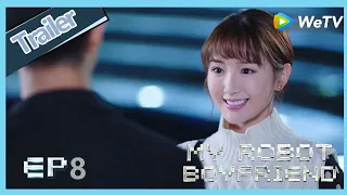 【ENG SUB】My Robot Boyfriend  EP8 trailer Mo Bai refuse Meng Yan 's express?