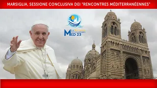 Marsiglia, Sessione conclusiva dei “Rencontres Méditerranéennes”, 23 settembre 2023 Papa Francesco