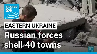 Battle for Donbas: Russian forces shell 40 towns in eastern Ukraine • FRANCE 24 English