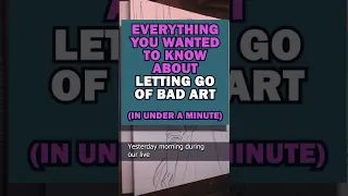 Everything You Wanted To Know About Letting Go Of Bad Art