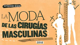 La moda de las cirugías masculinas - EP #408