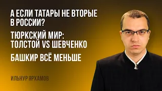 А если татары не вторые в России? | Тюркский мир: Толстой vs Шевченко | Башкир всё меньше